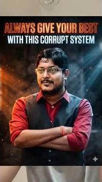 Always give your Best with this Corrupt System
