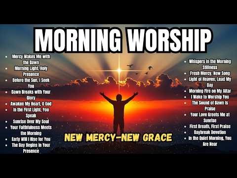 Early Morning Christian Worship Songs For Daily Prayer | New Mercy And Grace