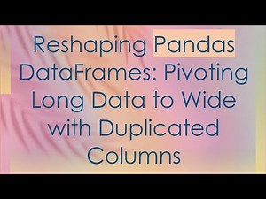 Reshaping Pandas DataFrames: Pivoting Long Data to Wide with Duplicated Columns
