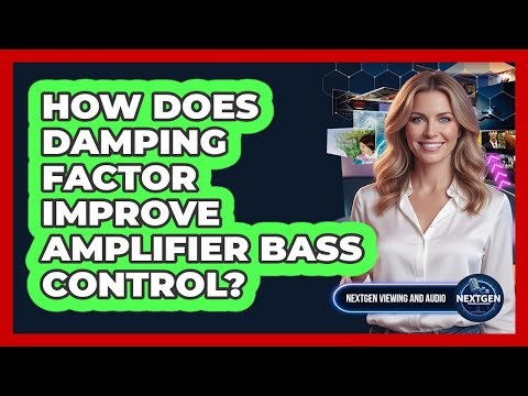How Does Damping Factor Improve Amplifier Bass Control? - NextGen Viewing and Audio