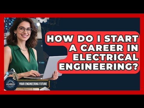 How Do I Start a Career in Electrical Engineering? - Your Engineering Future