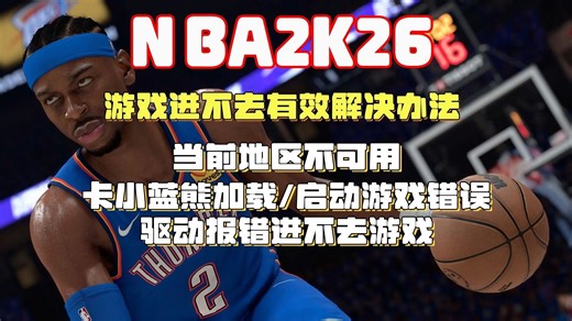【NBA2K26】游戏进不去的有效解决办法！NBA2K26出现当前地区不可用/卡小蓝熊加载/启动游戏慢错误/驱动报错进不去游戏的解决方法来了