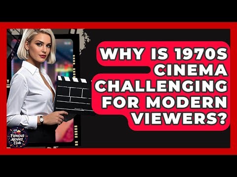 Why Is 1970s Cinema Challenging For Modern Viewers? - Famous Movies Club