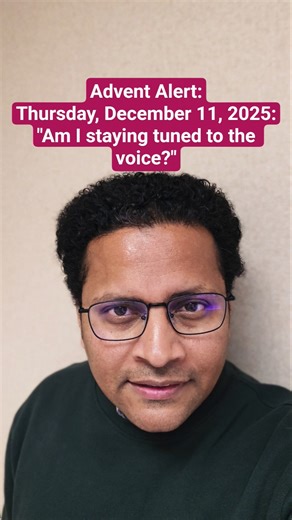 Advent Alert: Thursday, December 11, 2025: "Am I staying tuned to the voice?"