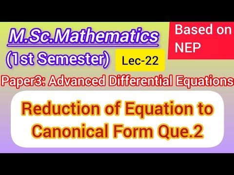 Lec-22 | Reduction to Canonical Form | M.Sc. Maths 1st Sem NEP | Advanced Differential Equations