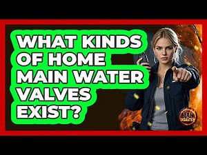 What Kinds Of Home Main Water Valves Exist?