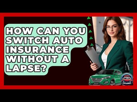 How Can You Switch Auto Insurance Without A Lapse? - Auto Coverage Explained