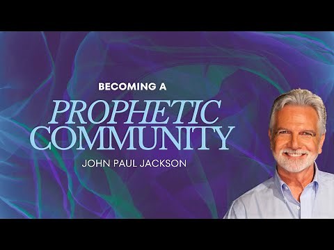Becoming A Prophetic Community | John Paul Jackson