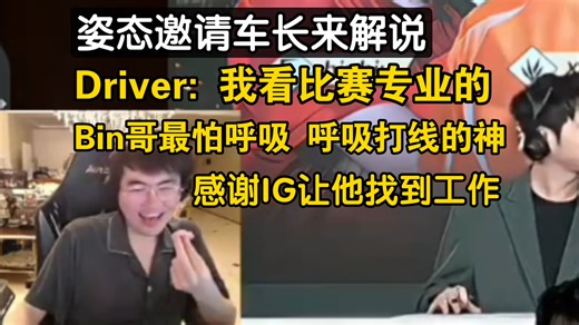姿态邀请车长来解说 Driver: 我看比赛专业的，Bin哥最怕呼吸，呼吸打线的神 感谢IG让他找到工作。