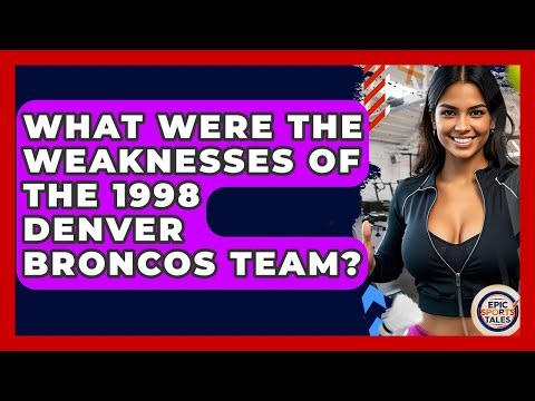 What Were The Weaknesses Of The 1998 Denver Broncos Team? - Epic Sports Tales