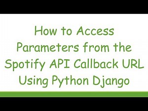 How to Access Parameters from the Spotify API Callback URL Using Python Django