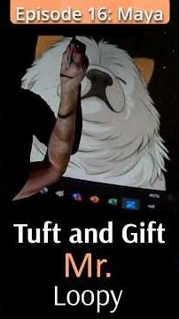 EP16 MrLoopy TuftNGift Maya Dog