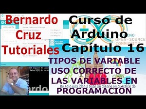 Curso de Arduino Bernardo T. Cap 16. Tipos de variable. Uso correcto de variables en programacion