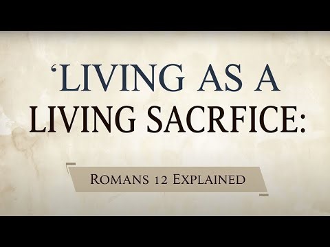 Living as a Living Sacrifice: Romans 12 Explained
