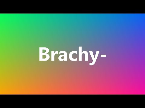 Brachy- - Medical Definition and Pronunciation