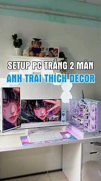 Setup full bộ PC trắng 2 màn hình của anh trai thích decor #maianhpc #pcsetup #gamingsetup