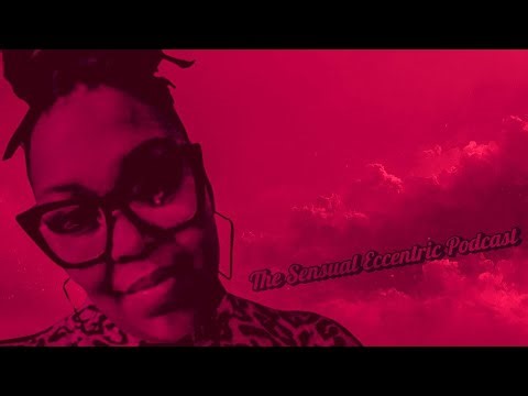 The Sensual Eccentric Podcast Episode 9