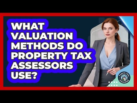 What Valuation Methods Do Property Tax Assessors Use? - Property Taxes Uncovered