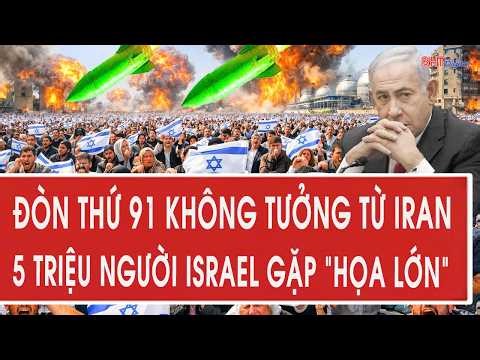 Vấn đề hôm nay: Đòn thứ 91 không tưởng từ Iran, 5 triệu người Israel gặp “họa lớn”