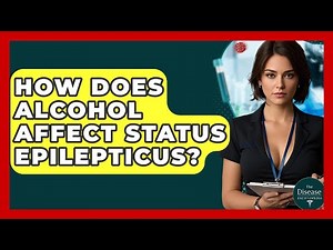 How Does Alcohol Affect Status Epilepticus? - The Disease Encyclopedia