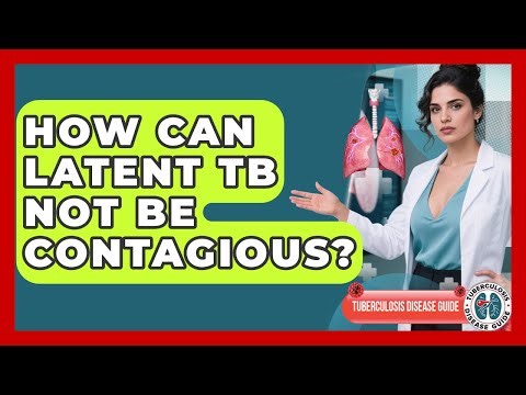 How Can Latent TB Not Be Contagious? - Tuberculosis Disease Guide
