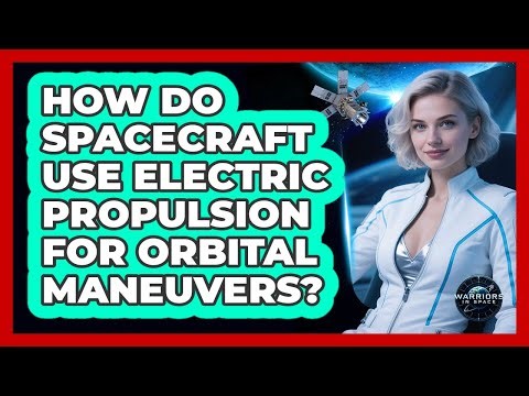 How Do Spacecraft Use Electric Propulsion For Orbital Maneuvers?