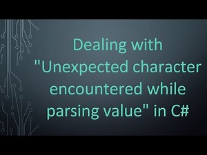 Dealing with "Unexpected character encountered while parsing value" in C#