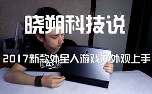 【晓朔科技说】价值1.3万的新款外星人笔记本颜值外观上手介绍