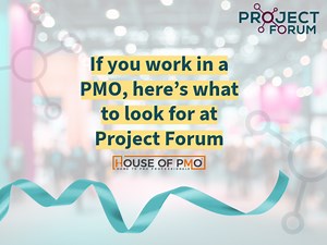 If you work in a PMO, here’s what to look for at Project Forum