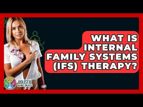 What Is Internal Family Systems (IFS) Therapy? - Holistic Balance And Bliss