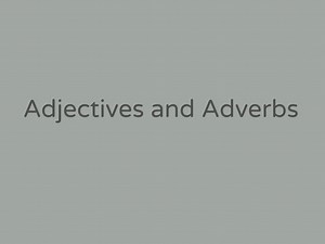 Adjectives and Adverbs
