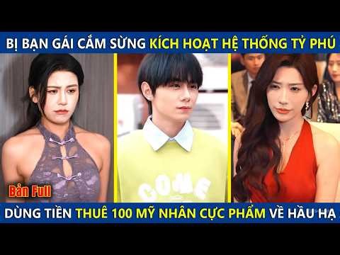 Chàng Trai Bị Bạn Gái Cắm Sừng Kích Hoạt Hệ Thống Tỷ Phú, Thuê 100 Mỹ Nhân Cực Phẩm Về Hầu Hạ Mình
