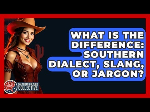 What Is The Difference: Southern Dialect, Slang, Or Jargon? - Southern Culture Collective