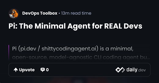 Pi: The Minimal Agent for REAL Devs | daily.dev