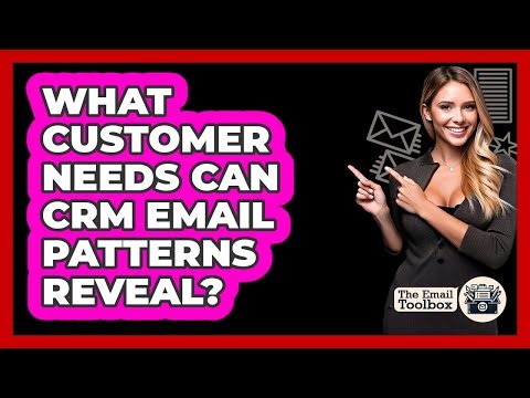 What Customer Needs Can CRM Email Patterns Reveal? - TheEmailToolbox.com