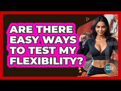 Are There Easy Ways To Test My Flexibility?