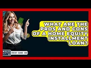 What Are The Pros And Cons Of A Home Equity Installment Loan? - CreditGuide360.com