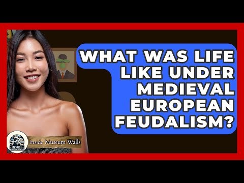 What Was Life Like Under Medieval European Feudalism? - Inside Museum Walls