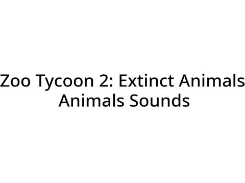 Zoo Tycoon 2: Extinct Animals Animals Sounds