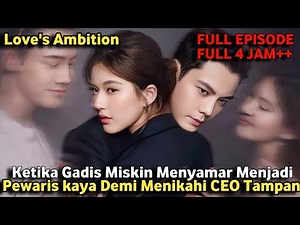 FULL EPISODE Love's Ambition❗Kisah Gadis Miskin Menyamar jadi Pewaris Kaya Demi Menikahi CEO Tampan