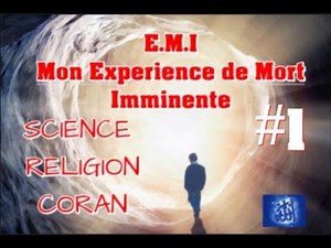 EMI: Mon Experience de Mort imminente ( Science, Religion, Coran...)