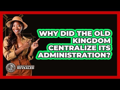 Why Did The Old Kingdom Centralize Its Administration?