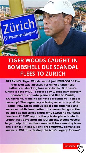 TIGER WOODS CAUGHT IN BOMBSHELL DUI SCANDAL FLEES TO ZURICH