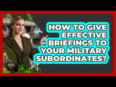 How To Give Effective Briefings To Your Military Subordinates?