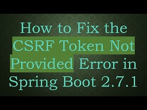 How to Fix the CSRF Token Not Provided Error in Spring Boot 2.7.1