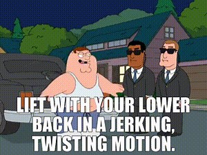 Lift with your lower back in a jerking, twisting motion.