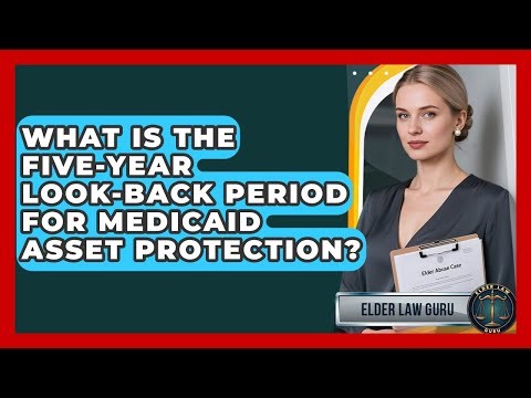 What Is the Five-Year Look-Back Period for Medicaid Asset Protection? - Elder Law Guru