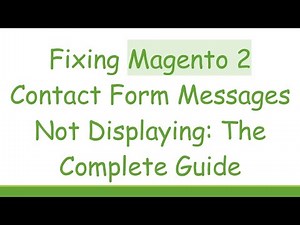 Fixing Magento 2 Contact Form Messages Not Displaying: The Complete Guide