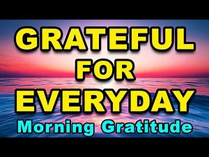 Grateful for Everyday | Morning Gratitude | Powerful Positive Affirmations | Positive Thinking