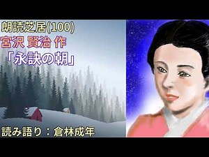 朗読芝居(100)宮沢 賢治 作永訣の｢永訣の朝｣をUPします。毎週、コツコツ続けてきた｢朗読芝居｣が100回目を迎えるに当たり、記念になる作品を読ませて頂きたいと思い、この作品を選ばせて頂きました。